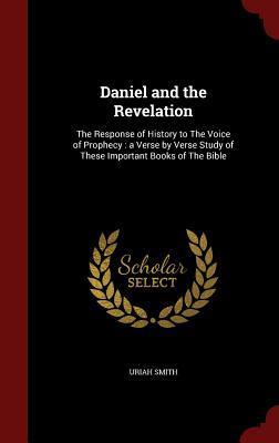 Daniel and the Revelation: The Response of History to The Voice of Prophecy : a Verse by Verse Study of These Important Books of The Bible