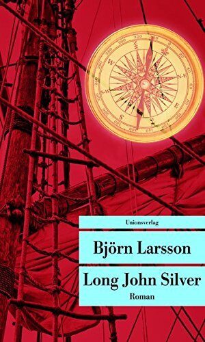 Long John Silver: Der abenteuerliche Bericht über mein freies Leben und meinen Lebenswandel als Glücksritter und Feind der Menschheit