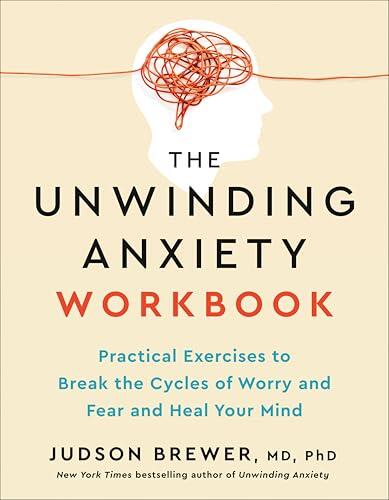 The Unwinding Anxiety Workbook: Practical Exercises to Break the Cycles of Worry and Fear to Heal Your Mind