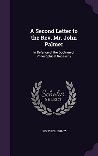 A Second Letter to the Rev. Mr. John Palmer: In Defence of the Doctrine of Philosophical Necessity