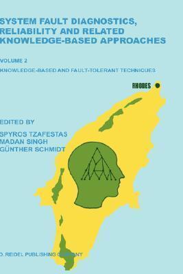 System Fault Diagnostics, Reliability and Related Knowledge-Based Approaches: Volume 2 Knowledge-Based and Fault-Tolerant Techniques Proceedings of ... Rhodes, Greece, August 31-September 3, 1986