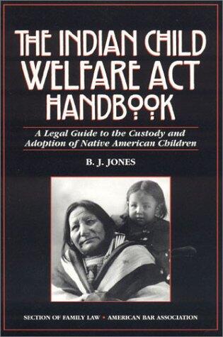 The Indian Child Welfare Act Handbook: A Legal Guide to the Custody and Adoption of Native American Children