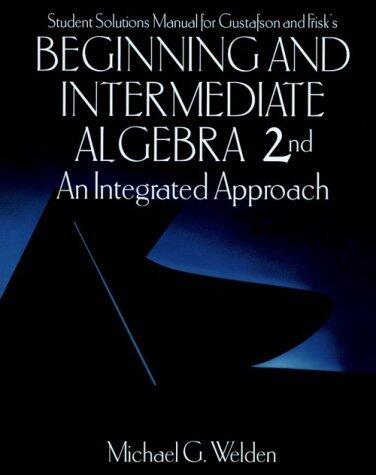 Student Solutions Manual for Gustafson and Frisk's Beginning and Intermediate Algebra: An Integrated Approach