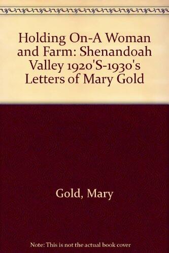 Holding On: A Woman and Farm (Shenandoah Valley 1920's-1930's Letters of Mary Gold)