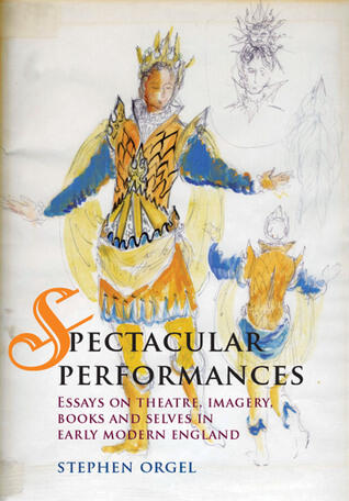 Spectacular Performances: Essays on theatre, imagery, books, and selves in Early Modern England