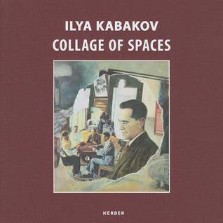 Ilya Kabakov: Collage of Spaces