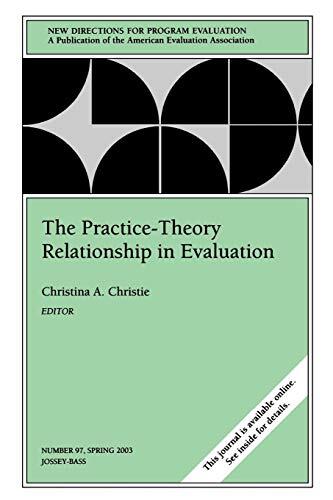 The Practice-Theory Relationship in Evaluation: New Directions for Evaluation (Number 97)
