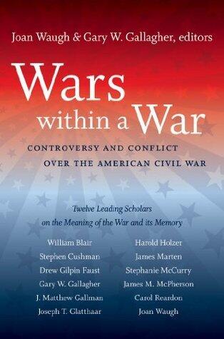 Wars within a War: Controversy and Conflict over the American Civil War