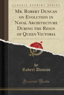 Mr. Robert Duncan on Evolution in Naval Architecture During the Reign of Queen Victoria