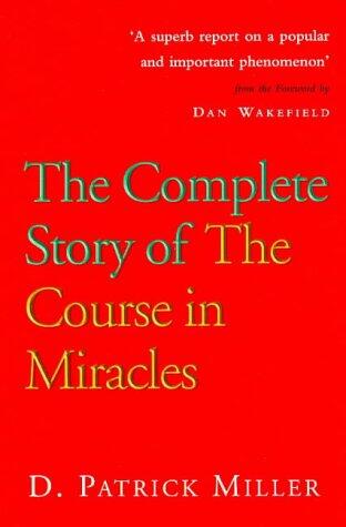 The Complete Story of the Course: History, the People and the Controversies Behind the Course in Miracles