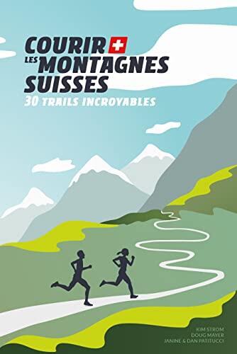 Courir les montagnes suisses: 30 Trails incroyables
