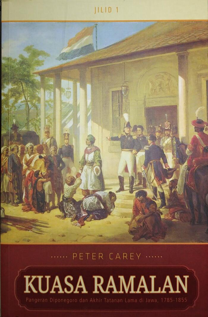 Kuasa Ramalan : Pangeran Diponegoro dan Akhir Tatanan Lama di Jawa, 1785-1855 Jilid 1