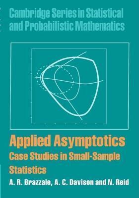 Applied Asymptotics: Cases Studies in Small-Sample Statistics. Cambridge Series in Statistical and Probabilistic Mathematics.