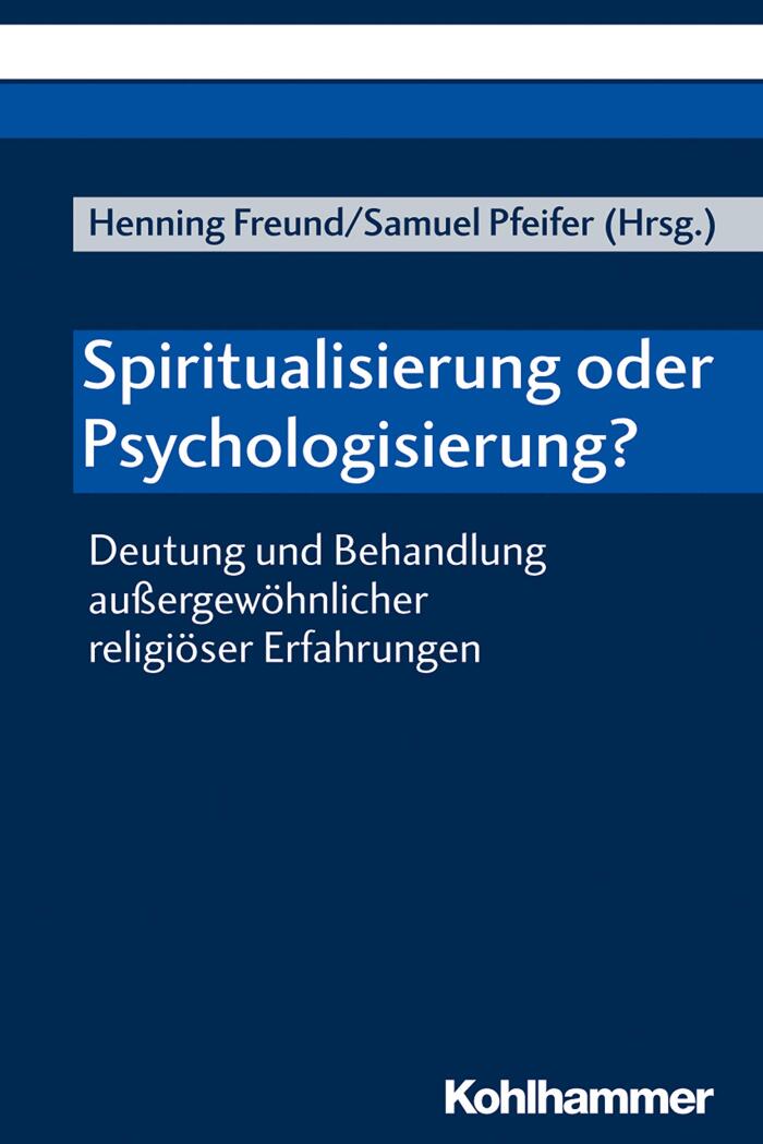 Spiritualisierung oder Psychologisierung?: Deutung und Behandlung außergewöhnlicher religiöser Erfahrungen