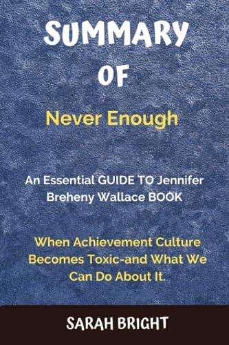SUMMARY OF Never Enough: An Essential GUIDE TO Jennifer Breheny Wallace BOOK: When Achievement Culture Becomes Toxic-and What We Can Do About It.