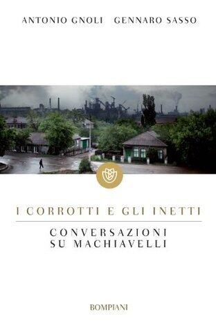 I corrotti e gli inetti. Conversazioni su Machiavelli