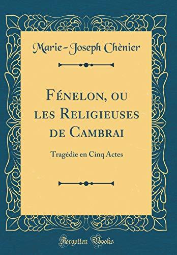 Fénelon, ou les Religieuses de Cambrai: Tragédie en Cinq Actes