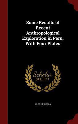 Some Results of Recent Anthropological Exploration in Peru, With Four Plates