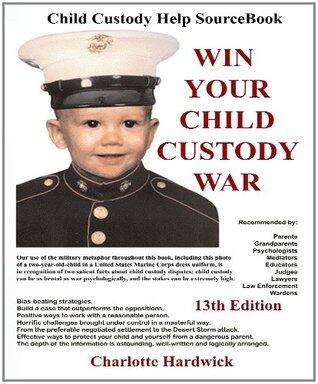 Win Your Child Custody War: Child Custody Help Source Book--A How-To System for People Serious About the Welfare of Their Child