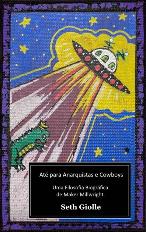 Até para Anarquistas e Cowboys: Uma Filosofia Biográfica de Maker Millwright