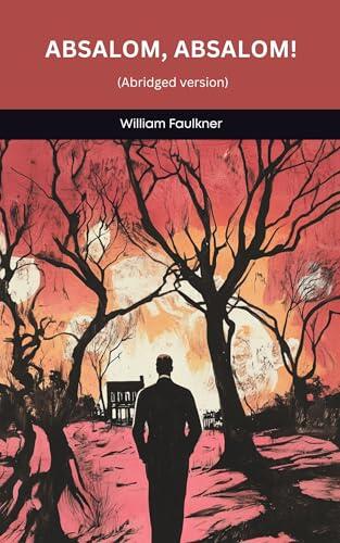 Absalom, Absalom!: A Concise Retelling of Family Secrets, Betrayal, and the Southern Gothic Legacy