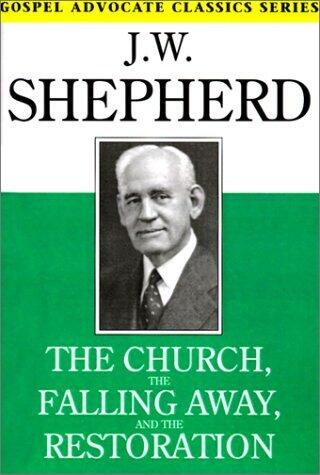 The Church, the Falling Away, and the Restoration (Gospel Advocate Classics) by J W Shepherd