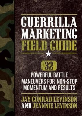 Guerrilla Marketing Field Guide: 30 Powerful Battle Maneuvers for Non-Stop Momentum and Results