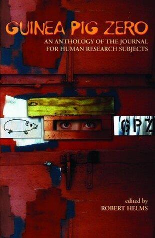 Guinea Pig Zero: An Anthology of the Journal for Human Research Subjects
