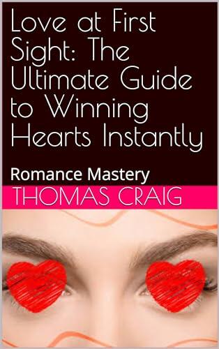 Love at First Sight: The Ultimate Guide to Winning Hearts Instantly