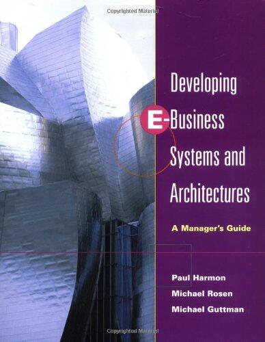 Developing E-Business Systems and Architectures: A Manager's Guide
