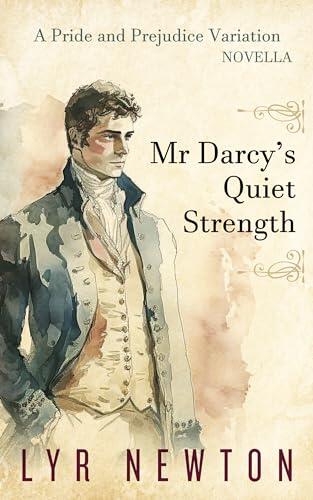 Mr Darcy's Quiet Strength: A 'Pride and Prejudice' Novella Variation