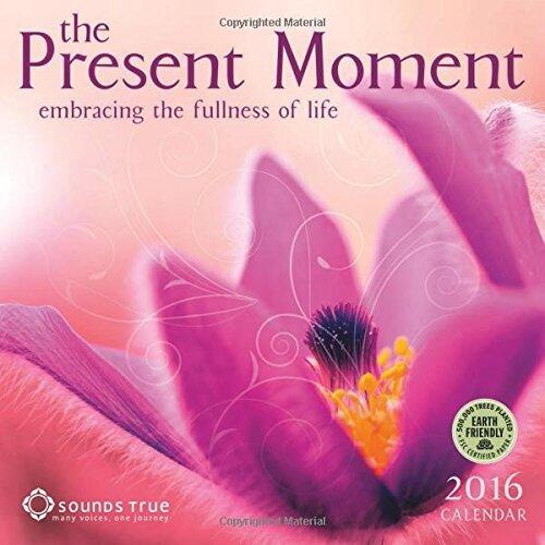 The Present Moment 2016 Calendar: Embracing the Fullness of Life