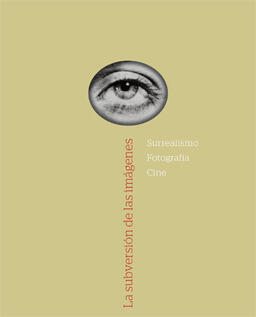 La Subversión de las Imágenes: Surrealismo, Fotografía, Cine