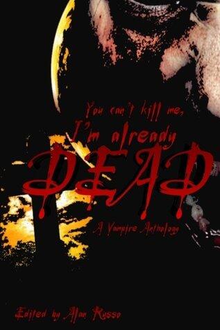 You Can't Kill Me, I'm Already Dead (A Vampire Anthology)