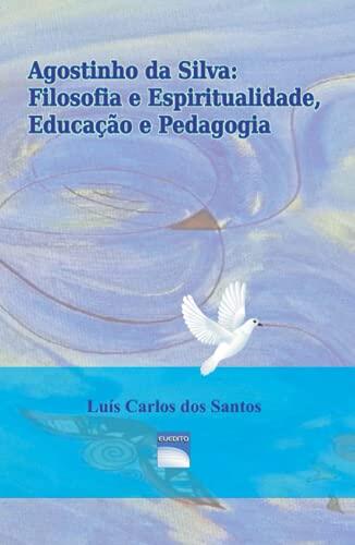 Agostinho Da Silva: Filosofia E Espiritualidade, Educação E Pedagogia