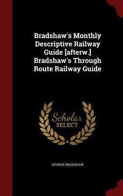 Bradshaw's Monthly Descriptive Railway Guide [afterw.] Bradshaw's Through Route Railway Guide