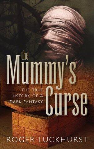 The Mummy's Curse: The true history of a dark fantasy