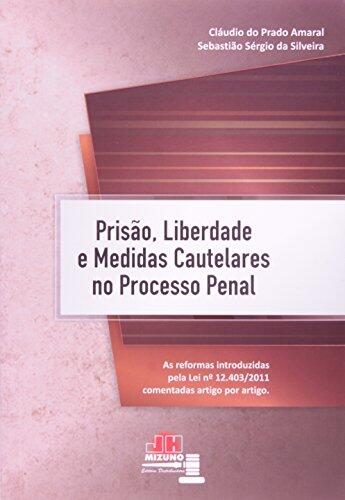 Prisaao, Liberdade E Medidas Cautelares No Processo Penal: As Reformas Introduzidas Pela Lei No. 12,403/2011 Comentadas Artigo Por Artigo