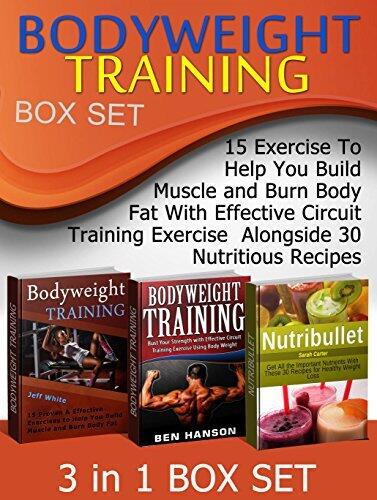 Bodyweight Training Box Set: 15 Exercise To Help You Build Muscle and Burn Body Fat With Effective Circuit Training Exercise Alongside 30 Nutritious Recipes ... Bodyweight Training, Bodyweight Exercises)