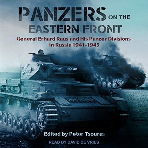 Panzers on the Eastern Front: General Erhard Raus and his Panzer Divisions in Russia, 1941-1945