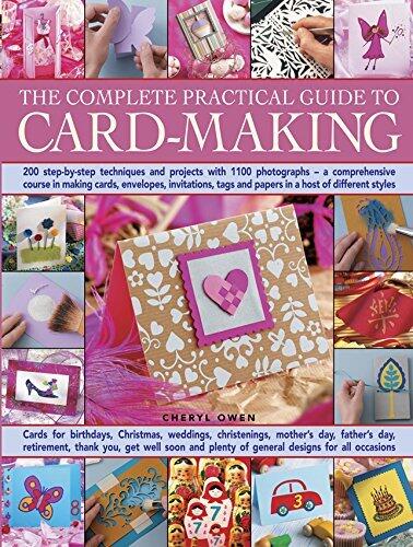 The Complete Practical Guide to Card-Making: 200 Step-By-Step Techniques And Projects And Over 1000 Photographs - A Comprehensive Course in Making Cards, Envelopes, Invitations, Tags and Papers in a Host of Different Styles