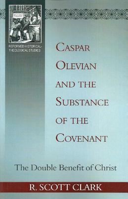 Caspar Olevian and the Substance of the Covenant: The Double Benefit of Christ