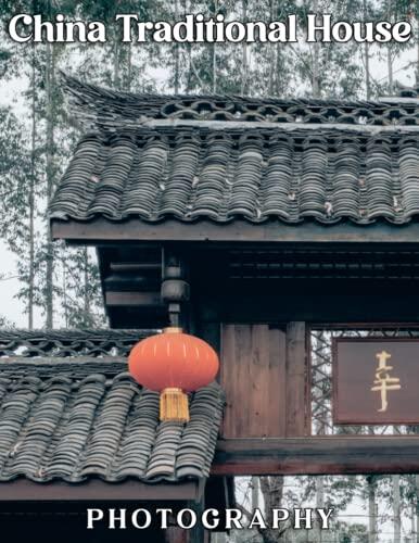 China Traditional House PhotoBook: An Amazing Collection With Compelling Photos Of China Traditional House To Give On Thanks Giving, Christmas, New Year, And So On