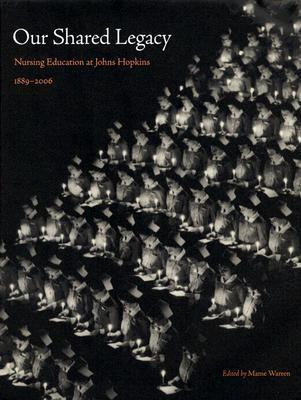 Our Shared Legacy: Nursing Education at Johns Hopkins, 1889-2006
