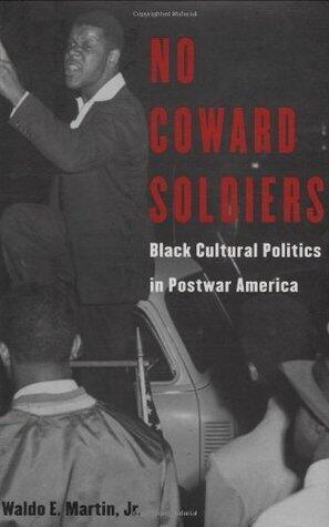 No Coward Soldiers: Black Cultural Politics in Postwar America