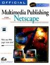 Official Multimedia Publishing for Netscape: Windows & Macintosh : Make Your Web Pages Come Alive!