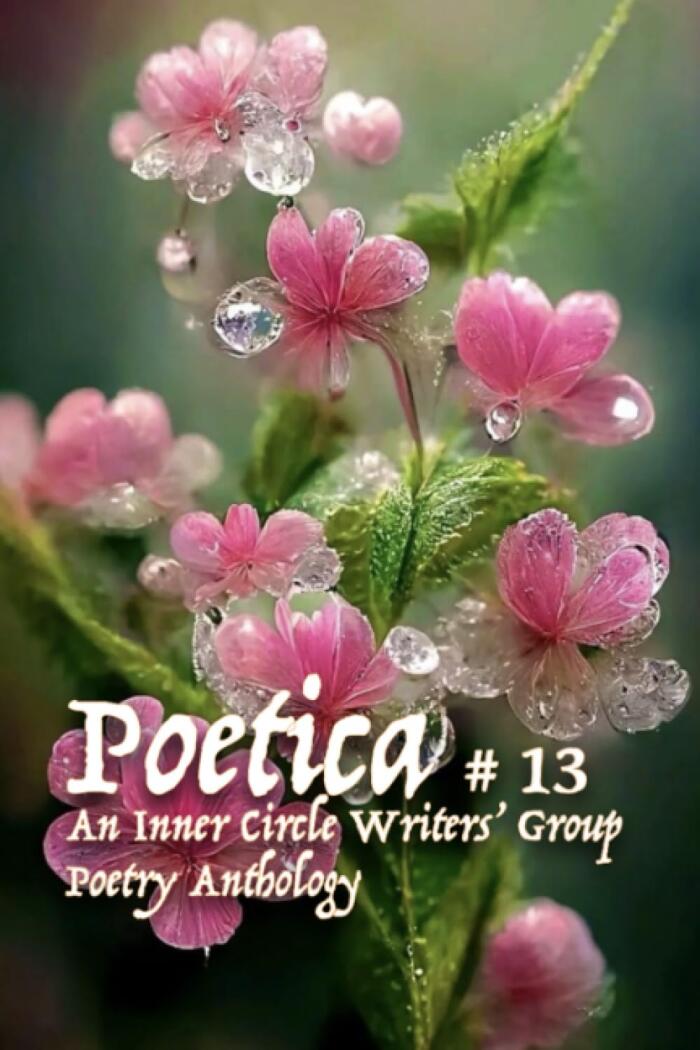 Poetica # 13: An Inner Circle Writers' Group Poetry Anthology