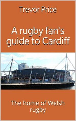 A rugby fan's guide to Cardiff: The home of Welsh rugby