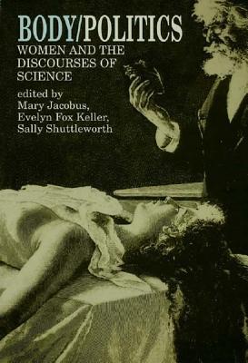 Body/Politics: Women and the Discourses of Science