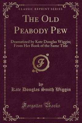 The Old Peabody Pew: Dramatized by Kate Douglas Wiggin; From Her Book of the Same Title